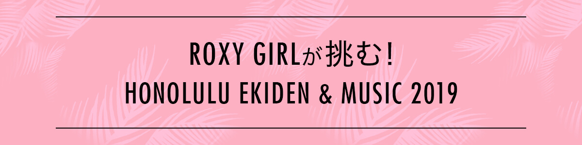 ROXY GIRLが挑む！HONOLULU EKIDEN＆MUSIC 2019
